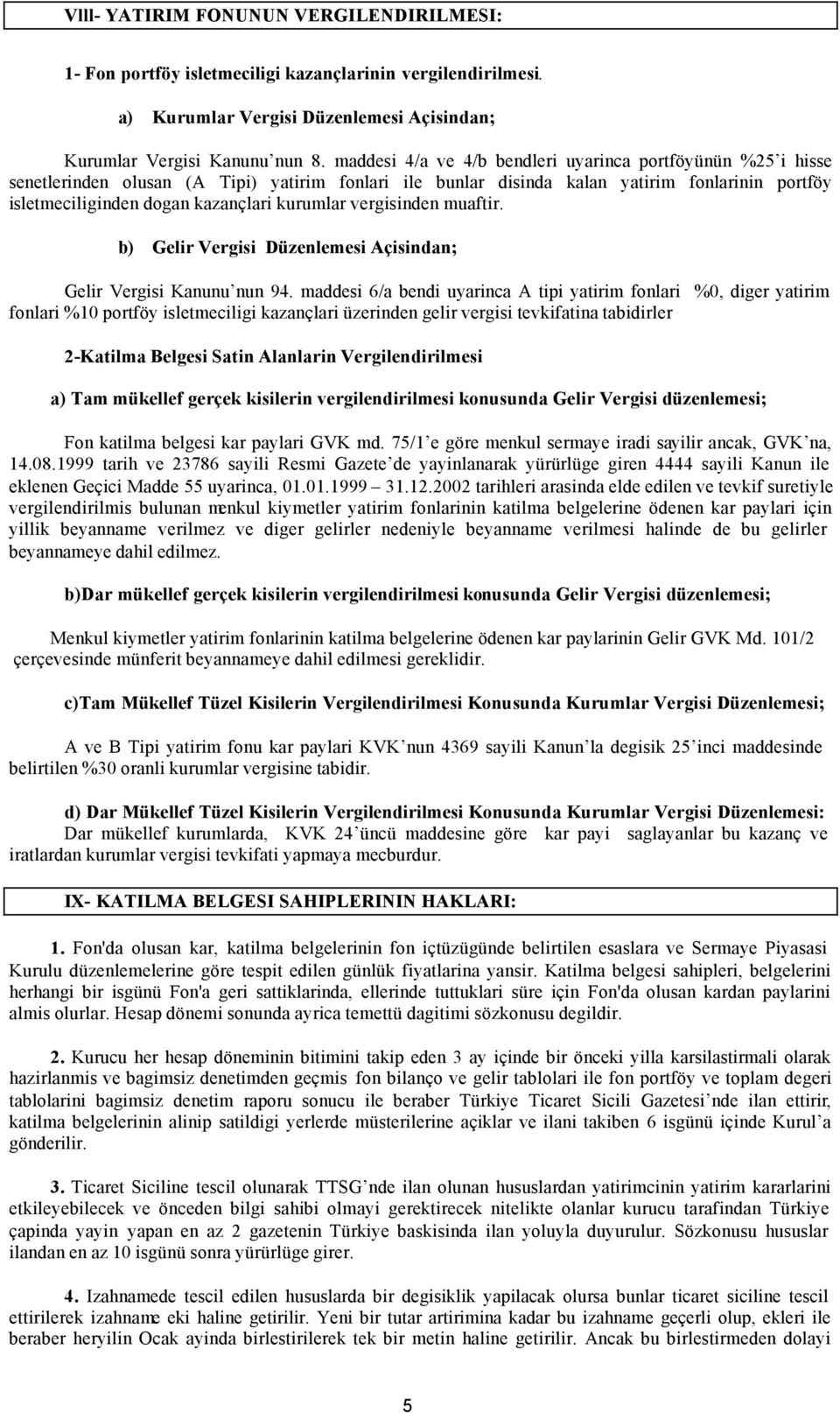 kurumlar vergisinden muaftir. b) Gelir Vergisi Düzenlemesi Açisindan; Gelir Vergisi Kanunu nun 94.