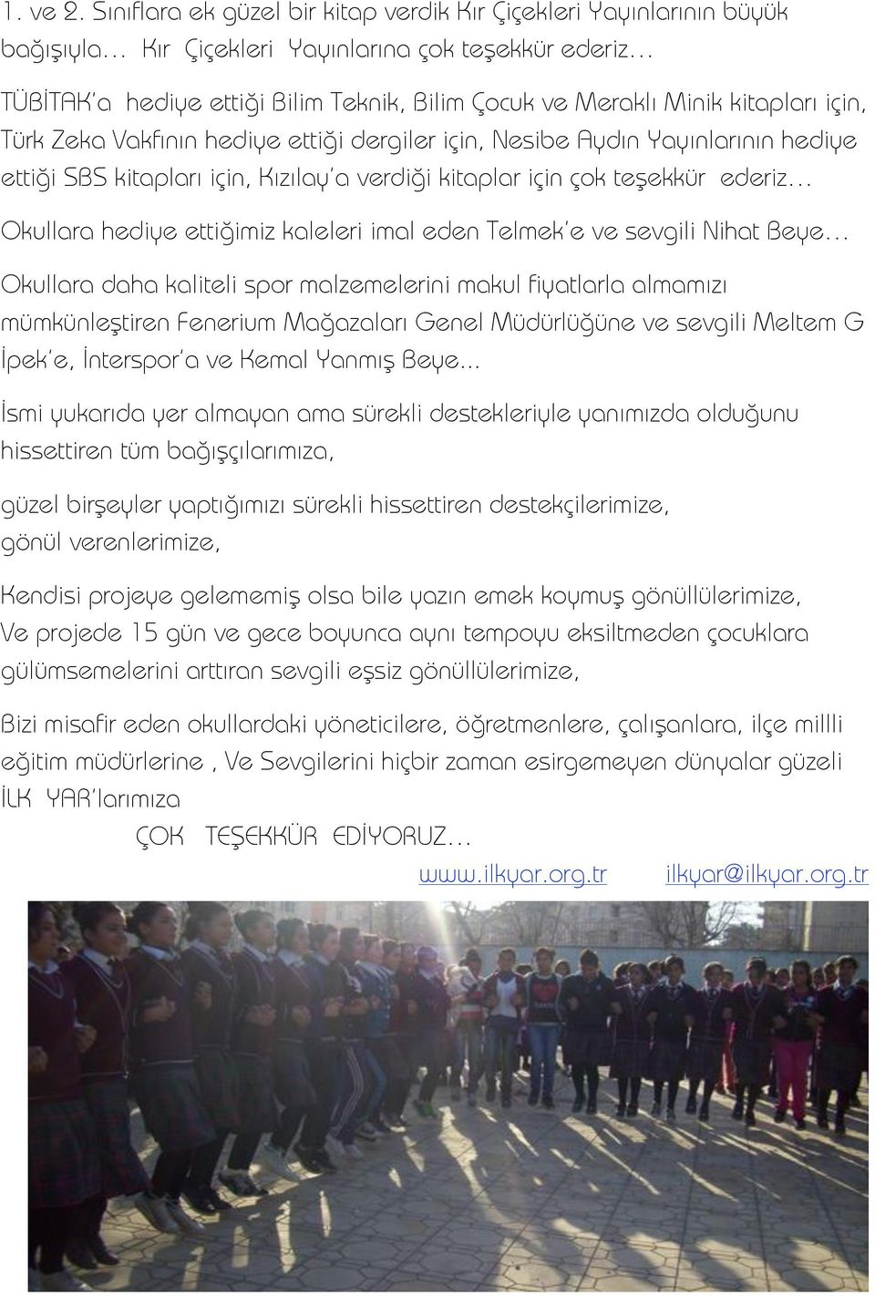 kitapları için, Türk Zeka Vakfının hediye etti#i dergiler için, Nesibe Aydın Yayınlarının hediye etti#i SBS kitapları için, Kızılay a verdi#i kitaplar için çok te"ekkür ederiz Okullara hediye