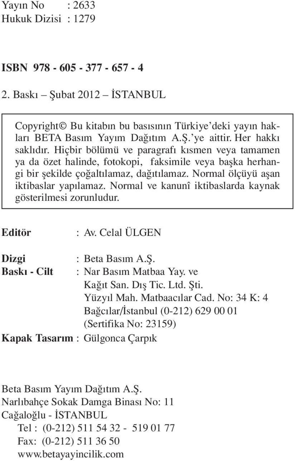 Hiç bir bö lü mü ve pa rag ra f k s men ve ya ta ma men ya da özet ha lin de, fo to ko pi, fak si mi le ve ya bafl ka her hangi bir fle kil de ço al t la maz, da t la maz.