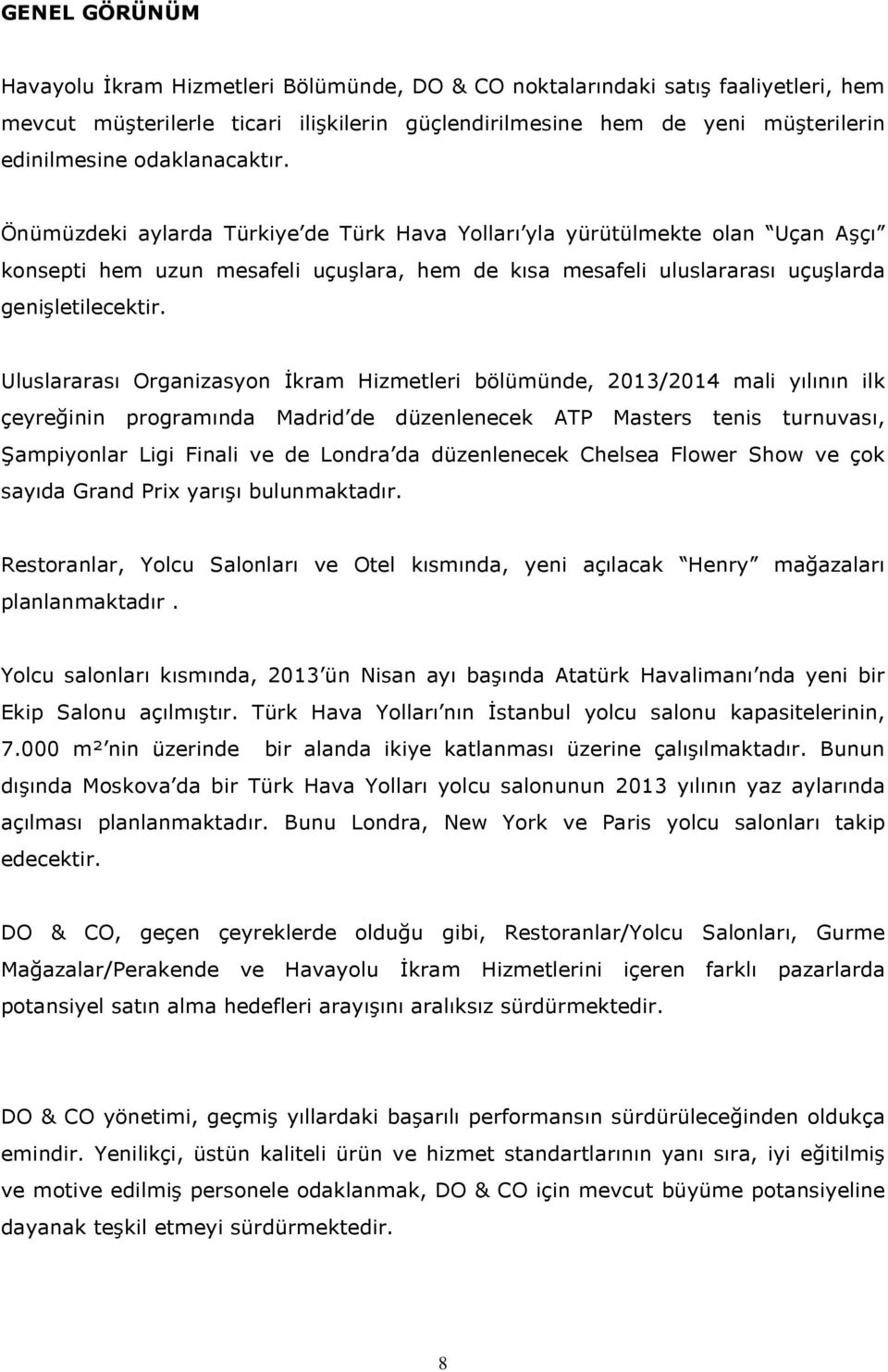 Uluslararası Organizasyon İkram Hizmetleri bölümünde, 2013/2014 mali yılının ilk çeyreğinin programında Madrid de düzenlenecek ATP Masters tenis turnuvası, Şampiyonlar Ligi Finali ve de Londra da