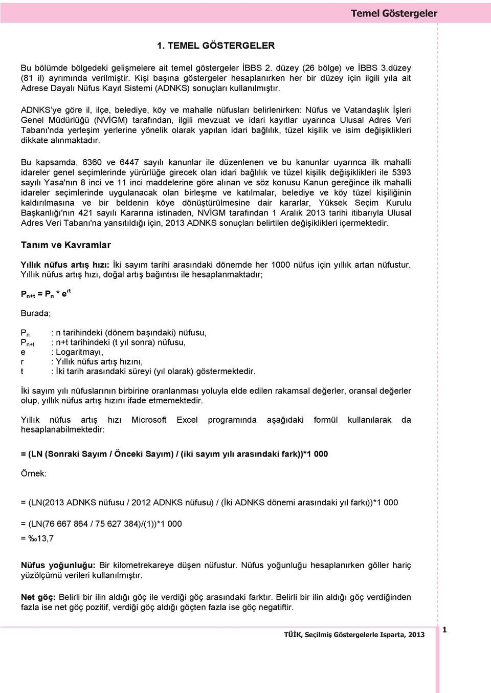 ADNKS ye göre il, ilçe, belediye, köy ve mahalle nüfuslar belirlenirken: Nüfus ve Vatandaşl k İşleri Genel Müdürlüğü (NVİGM) taraf ndan, ilgili mevzuat ve idari kay tlar uyar nca Ulusal Adres Veri