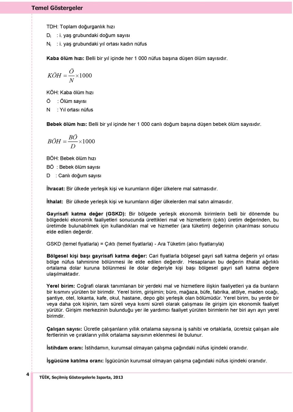 KÖH Ö = 1000 N KÖH: Kaba ölüm h z Ö : Ölüm say s N : Y l ortas nüfus Bebek ölüm h z : Belli bir y l içinde her 1 000 canl doğum baş na düşen bebek ölüm say s d r.