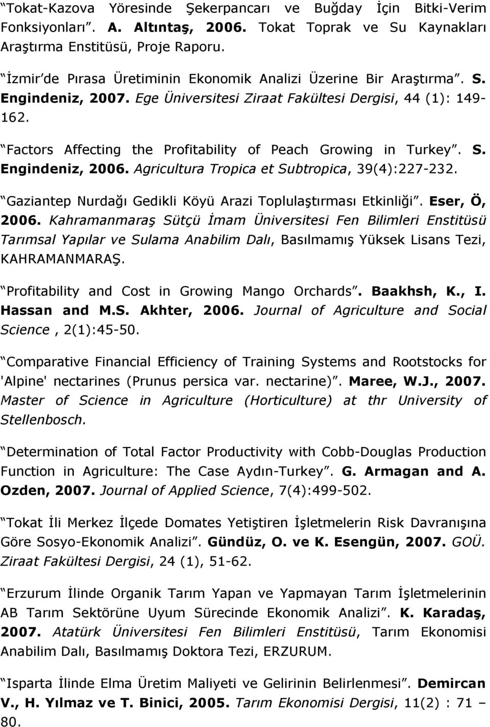 Factors Affecting the Profitability of Peach Growing in Turkey. S. Engindeniz, 2006. Agricultura Tropica et Subtropica, 39(4):227-232. Gaziantep Nurdağı Gedikli Köyü Arazi Toplulaştırması Etkinliği.