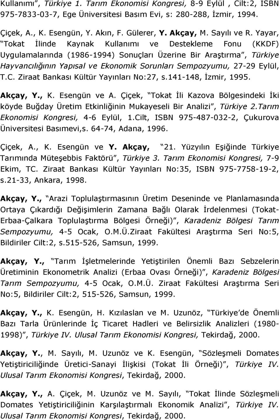 Yayar, Tokat Đlinde Kaynak Kullanımı ve Destekleme Fonu (KKDF) Uygulamalarında (1986-1994) Sonuçları Üzerine Bir Araştırma, Türkiye Hayvancılığının Yapısal ve Ekonomik Sorunları Sempozyumu, 27-29