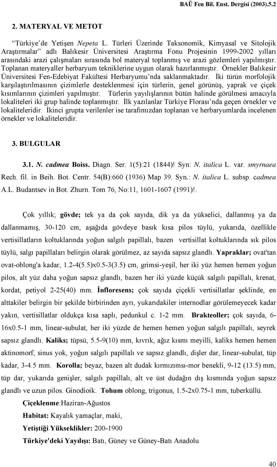 ve arazi gözlemleri yapılmıştır. Toplanan materyaller herbaryum tekniklerine uygun olarak hazırlanmıştır. Örnekler Balıkesir Üniversitesi Fen-Edebiyat Fakültesi Herbaryumu nda saklanmaktadır.