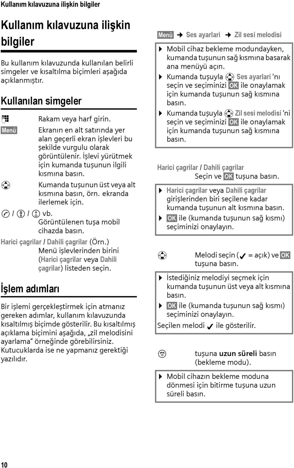 İşlevi yürütmek için kumanda tuşunun ilgili kısmına basın. Kumanda tuşunun üst veya alt kısmına basın, örn. ekranda ilerlemek için. c / Q / P vb. Görüntülenen tuşa mobil cihazda basın.