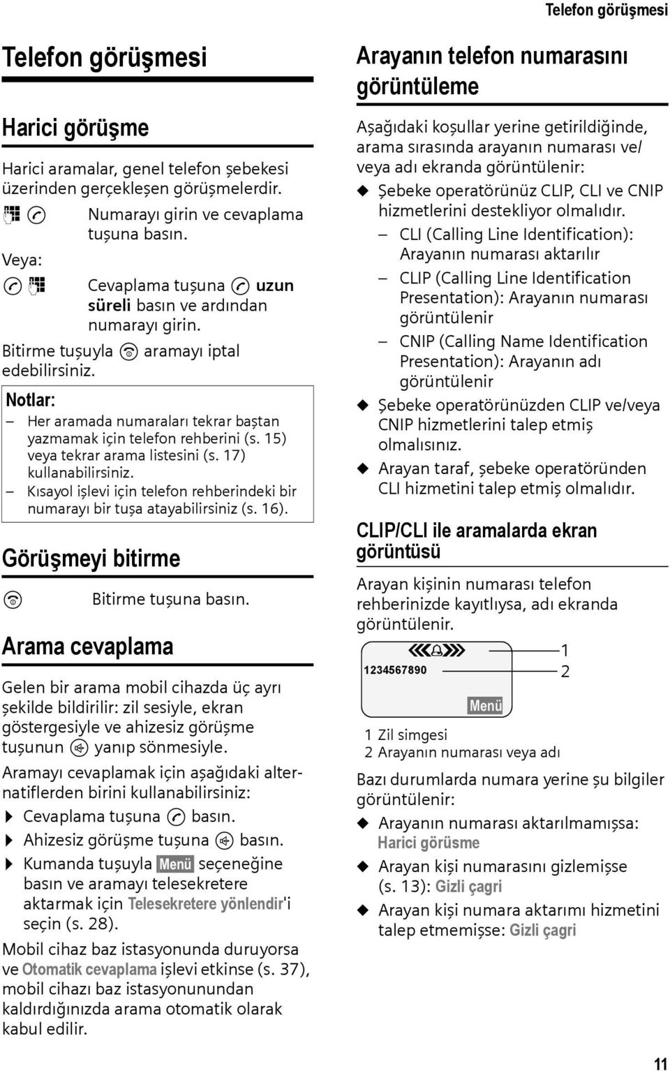 Notlar: Her aramada numaraları tekrar baştan yazmamak için telefon rehberini (s. 15) veya tekrar arama listesini (s. 17) kullanabilirsiniz.