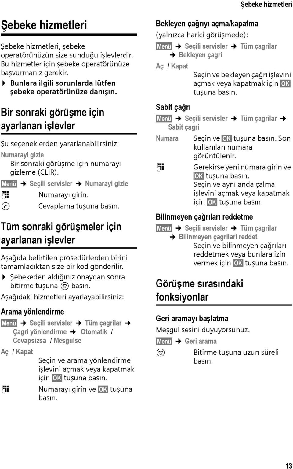 Bir sonraki görüşme için ayarlanan işlevler Şu seçeneklerden yararlanabilirsiniz: Numarayi gizle Bir sonraki görüşme için numarayı gizleme (CLIR).