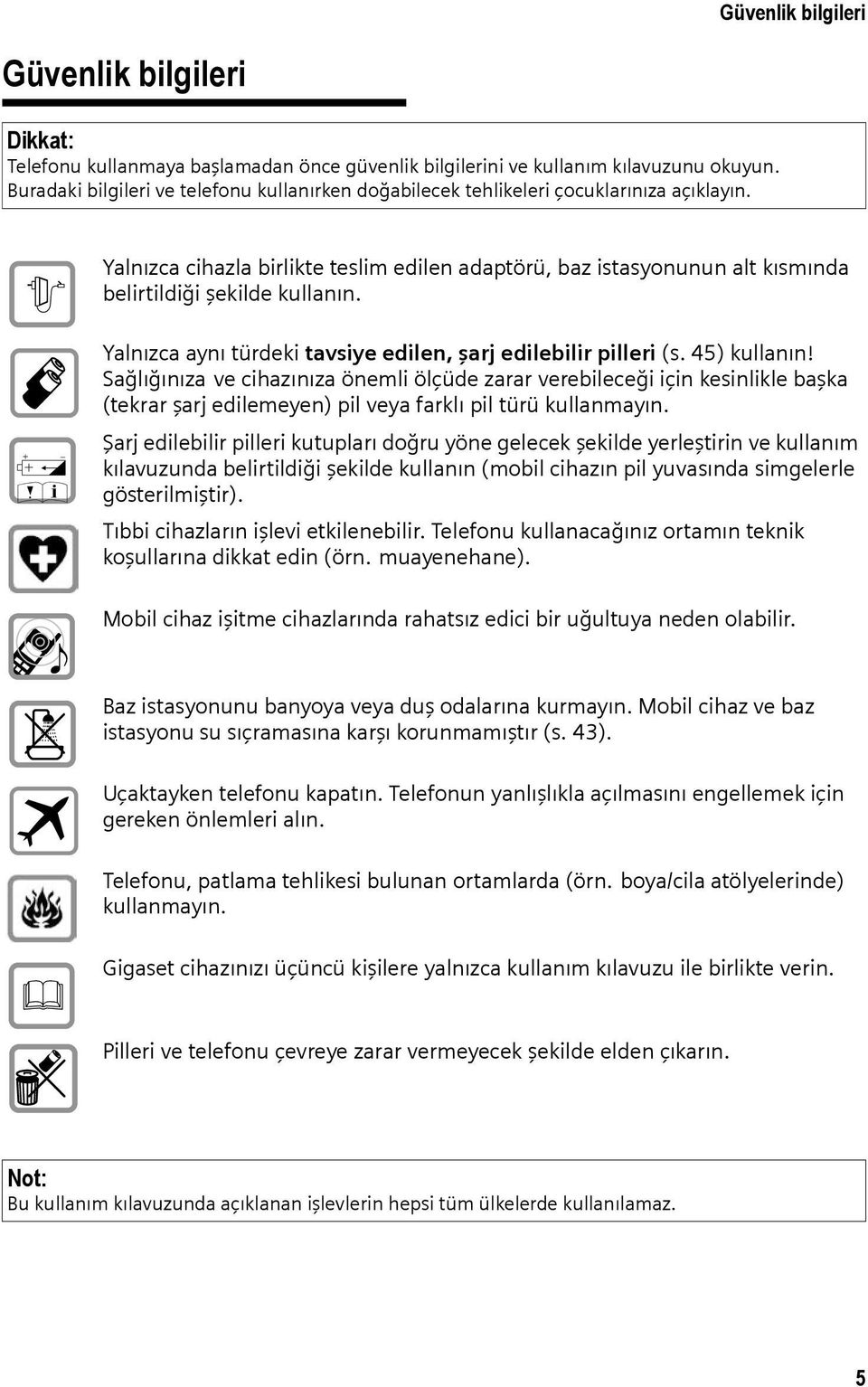 $ Œ Yalnızca cihazla birlikte teslim edilen adaptörü, baz istasyonunun alt kısmında belirtildiği şekilde kullanın. Yalnızca aynı türdeki tavsiye edilen, şarj edilebilir pilleri (s. 45) kullanın!