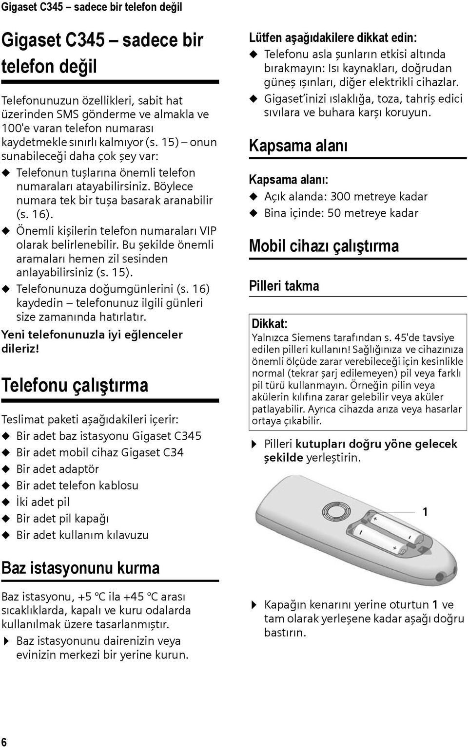 u Önemli kişilerin telefon numaraları VIP olarak belirlenebilir. Bu şekilde önemli aramaları hemen zil sesinden anlayabilirsiniz (s. 15). u Telefonunuza doğumgünlerini (s.