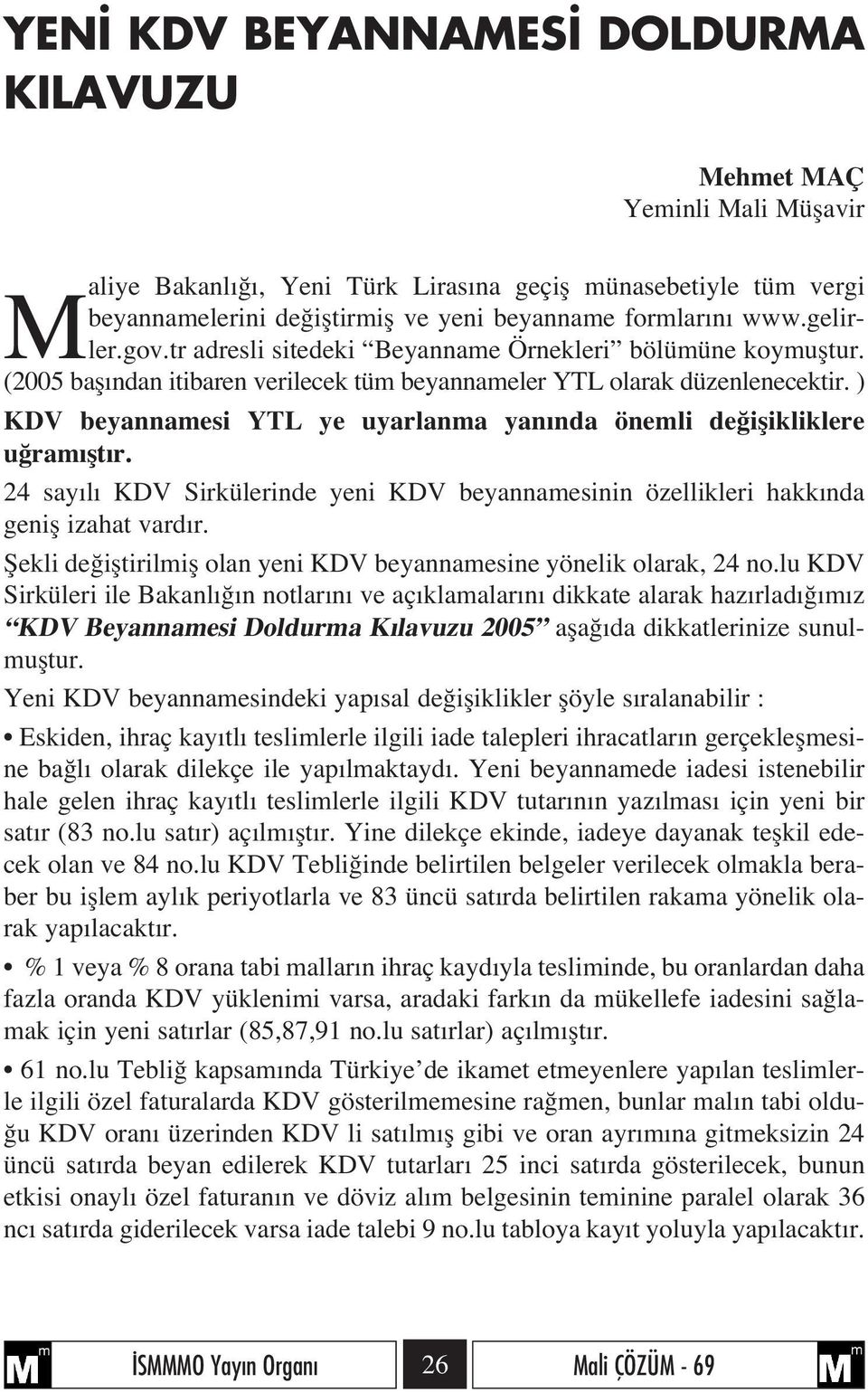 ) KDV beyannamesi YTL ye uyarlanma yan nda önemli de iflikliklere u ram flt r. 24 say l KDV Sirkülerinde yeni KDV beyannamesinin özellikleri hakk nda genifl izahat vard r.