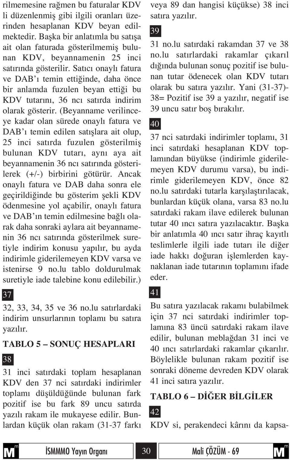 Sat c onayl fatura ve DAB temin etti inde, daha önce bir anlamda fuzulen beyan etti i bu KDV tutar n, 36 nc sat rda indirim olarak gösterir.