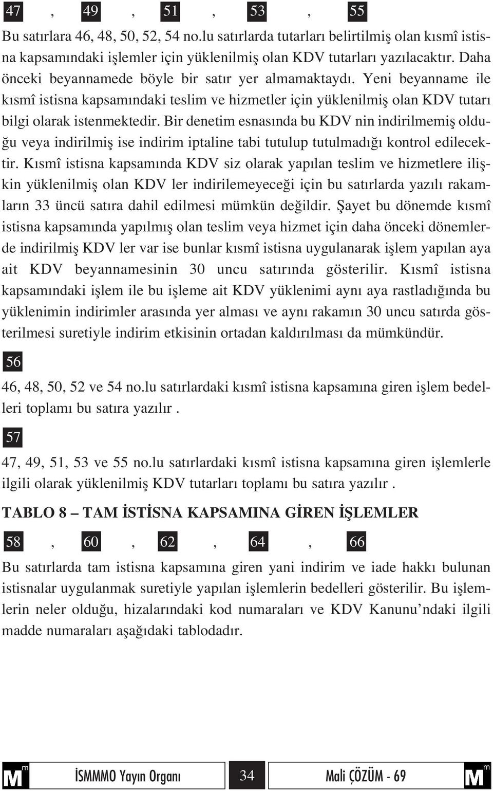 Bir denetim esnas nda bu KDV nin indirilmemifl oldu- u veya indirilmifl ise indirim iptaline tabi tutulup tutulmad kontrol edilecektir.