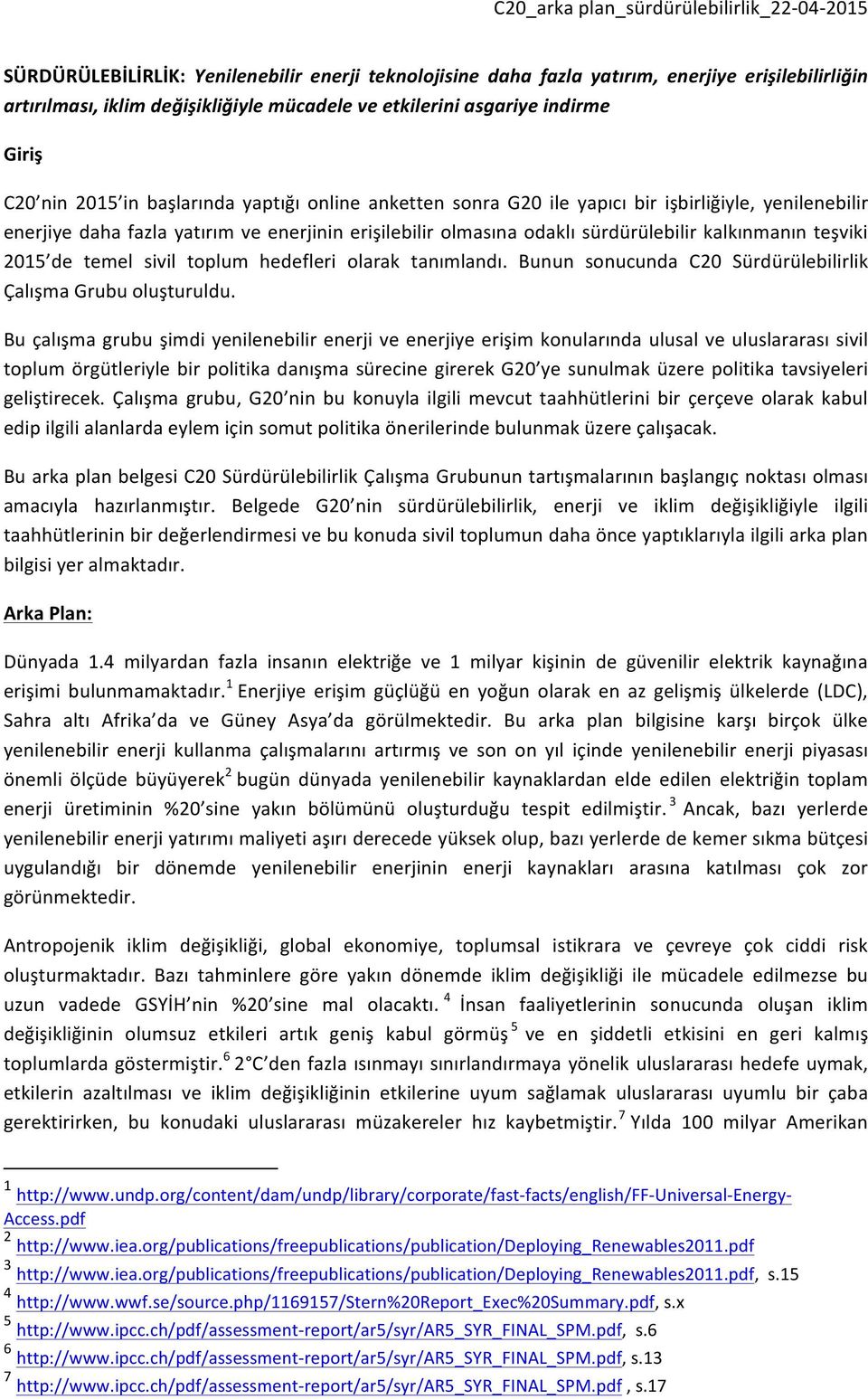 de temel sivil toplum hedefleri olarak tanımlandı. Bunun sonucunda C20 Sürdürülebilirlik Çalışma Grubu oluşturuldu.