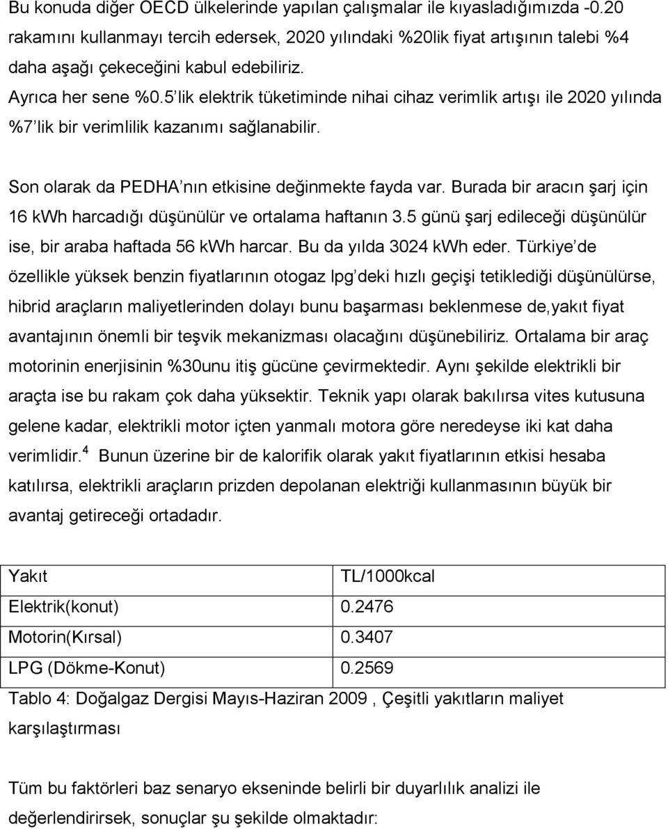 5 lik elektrik tüketiminde nihai cihaz verimlik artışı ile 2020 yılında %7 lik bir verimlilik kazanımı sağlanabilir. Son olarak da PEDHA nın etkisine değinmekte fayda var.