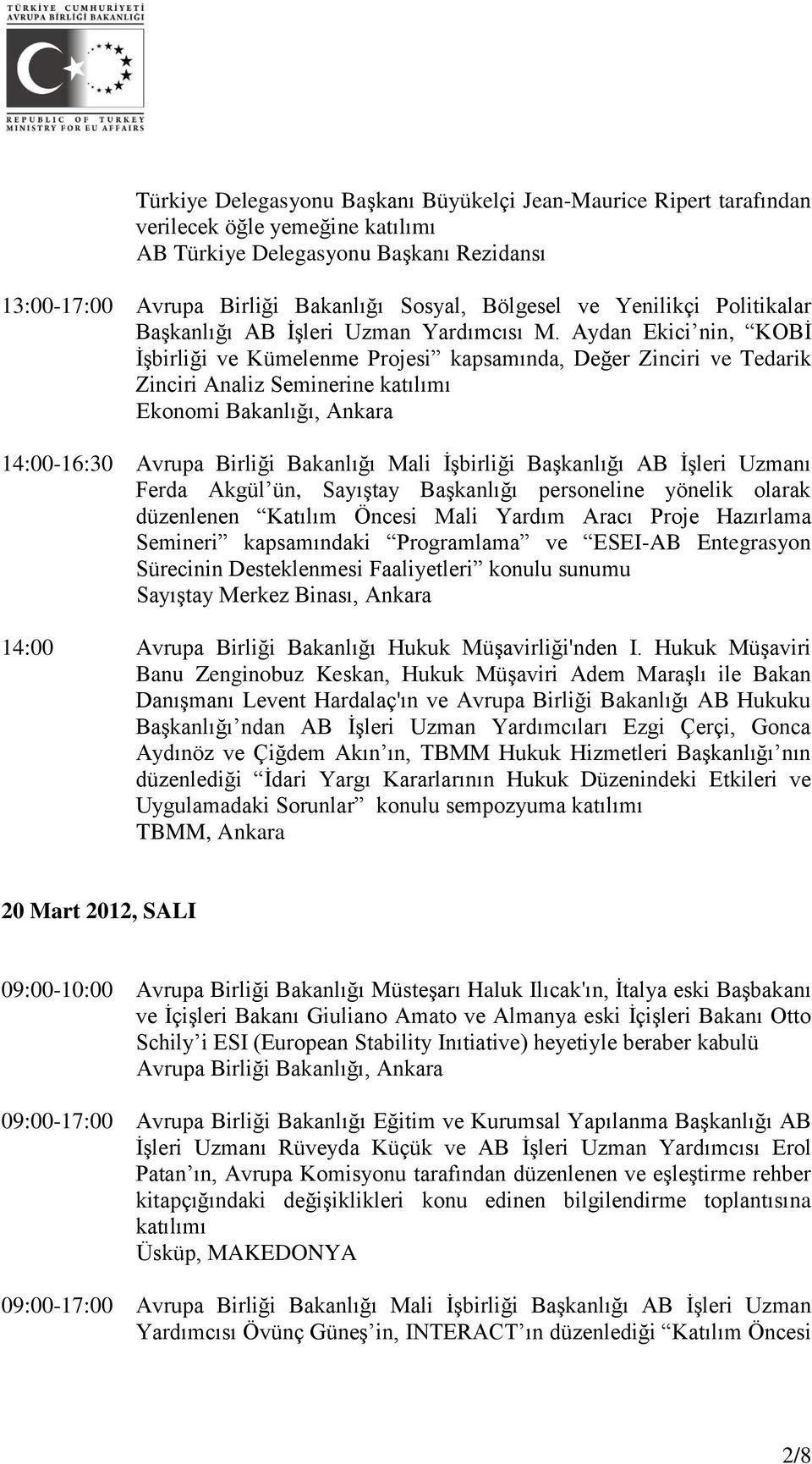 Aydan Ekici nin, KOBİ İşbirliği ve Kümelenme Projesi kapsamında, Değer Zinciri ve Tedarik Zinciri Analiz Seminerine katılımı Ekonomi Bakanlığı, Ankara 14:00-16:30 Avrupa Birliği Bakanlığı Mali