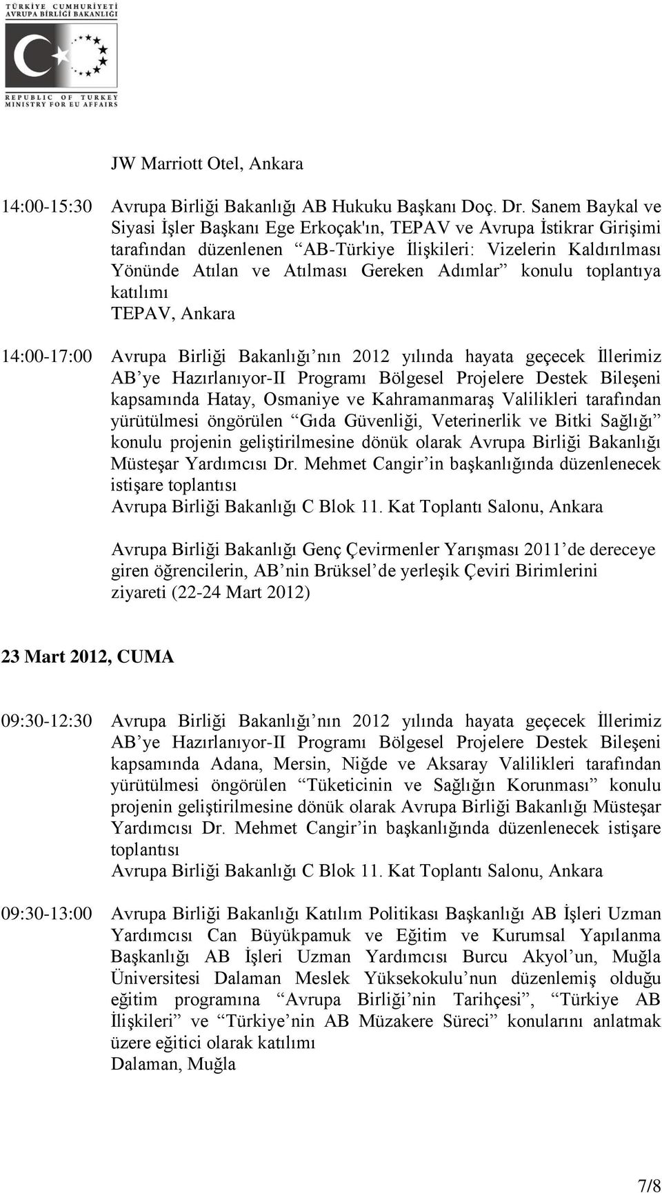 konulu toplantıya katılımı TEPAV, Ankara 14:00-17:00 Avrupa Birliği Bakanlığı nın 2012 yılında hayata geçecek İllerimiz AB ye Hazırlanıyor-II Programı Bölgesel Projelere Destek Bileşeni kapsamında