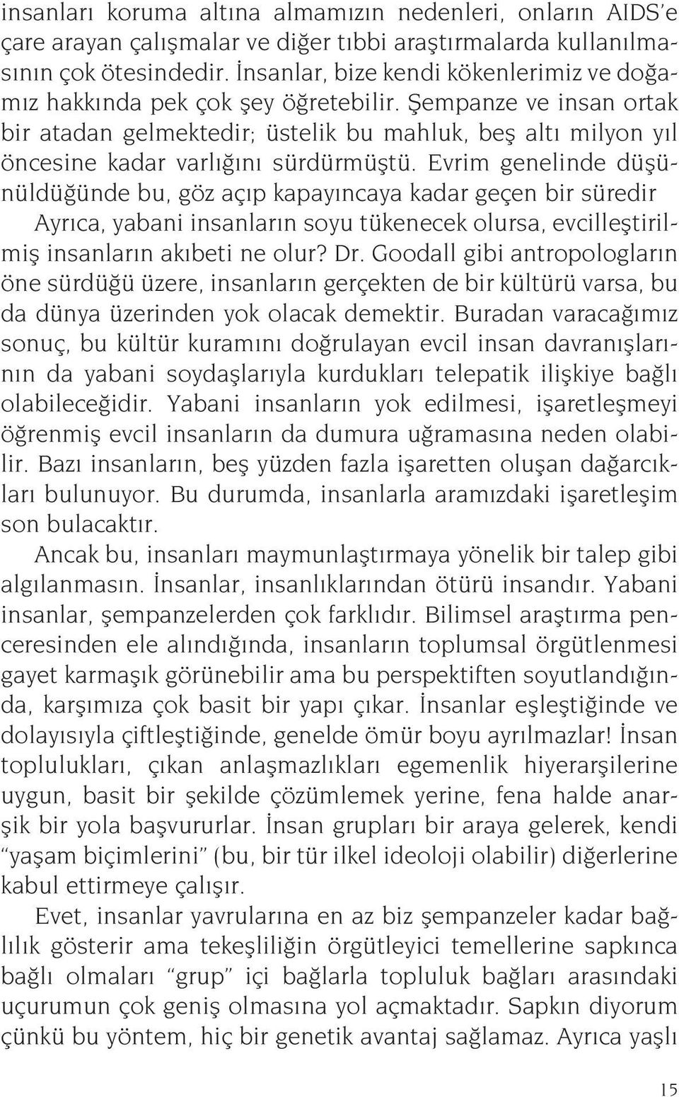 Şempanze ve insan ortak bir atadan gelmektedir; üstelik bu mahluk, beş altı milyon yıl öncesine kadar varlığını sürdürmüştü.