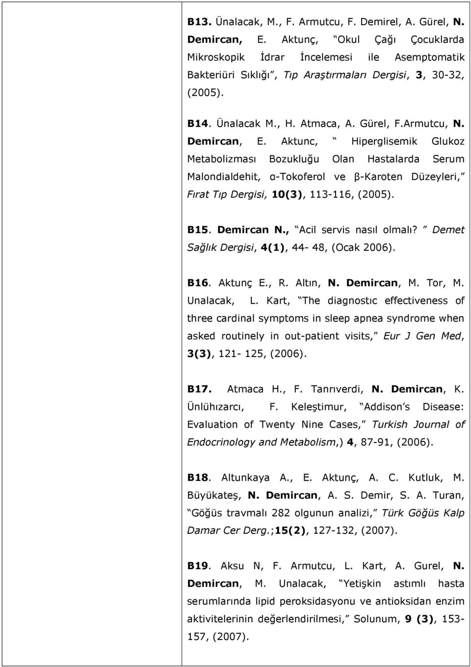 Demircan, E. Aktunc, Hiperglisemik Glukoz Metabolizması Bozukluğu Olan Hastalarda Serum Malondialdehit, α-tokoferol ve β-karoten Düzeyleri, Fırat Tıp Dergisi, 10(3), 113-116, (2005). B15. Demircan N.
