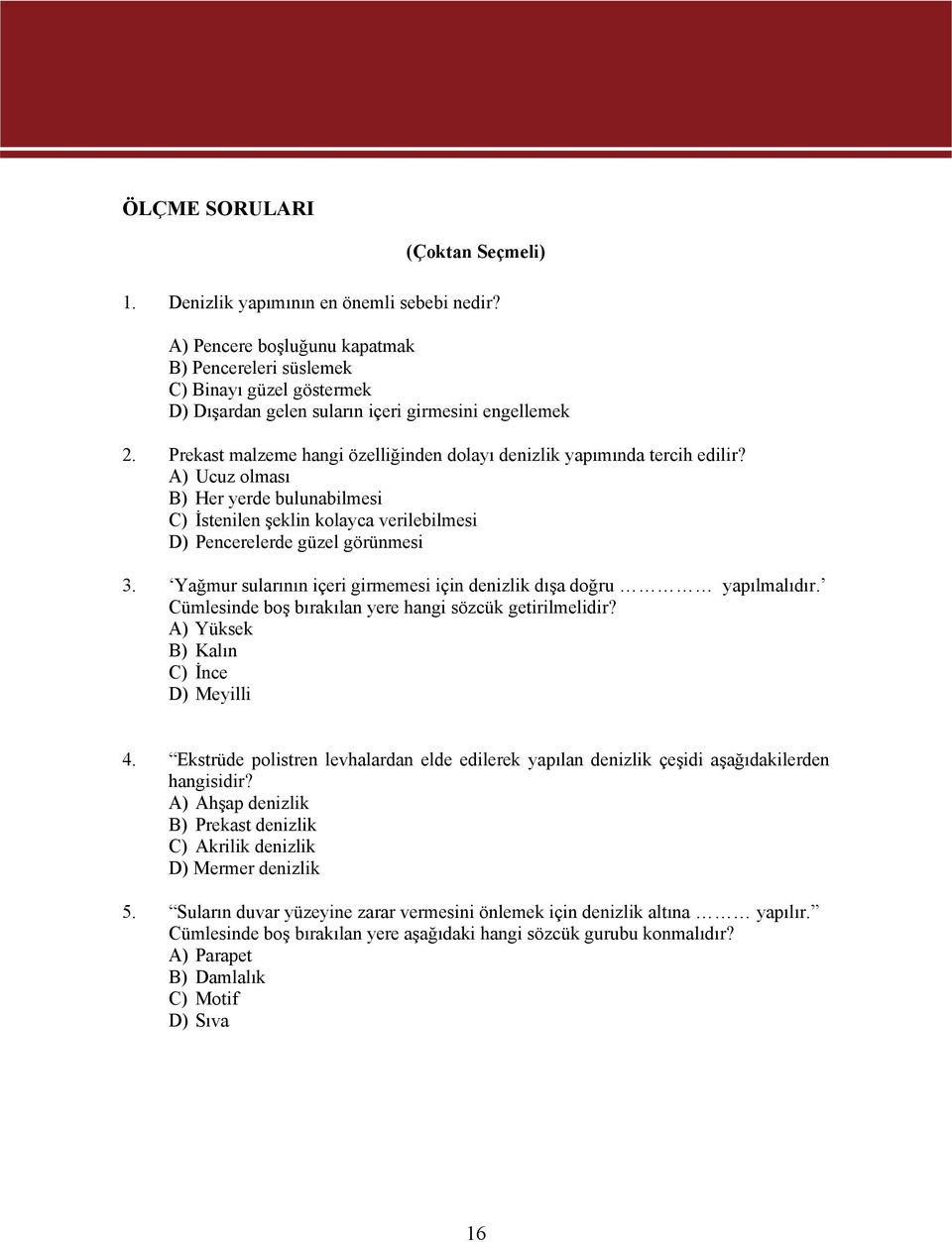 Prekast malzeme hangi özelliğinden dolayı denizlik yapımında tercih edilir? A) Ucuz olması B) Her yerde bulunabilmesi C) İstenilen şeklin kolayca verilebilmesi D) Pencerelerde güzel görünmesi 3.