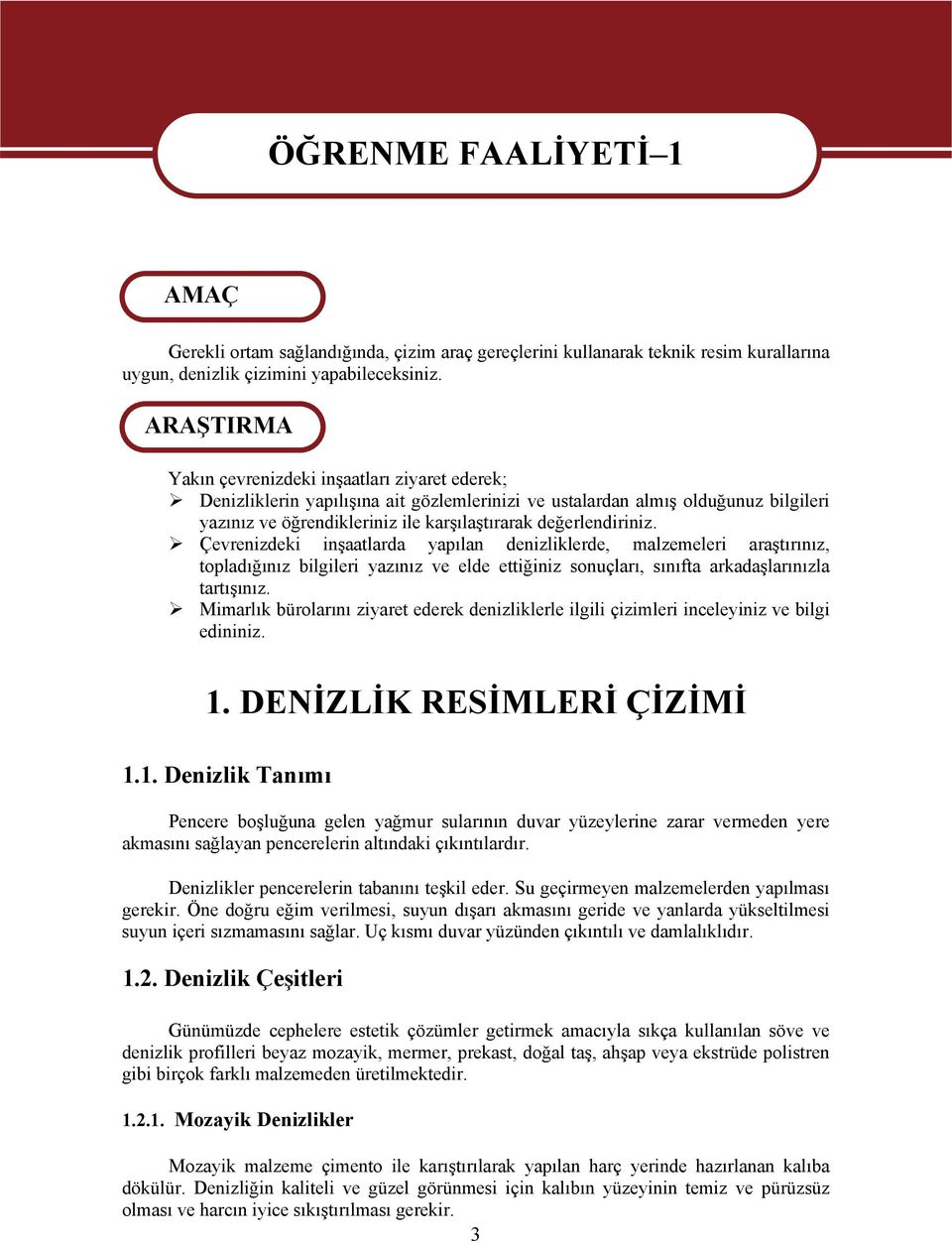 değerlendiriniz. Çevrenizdeki inşaatlarda yapılan denizliklerde, malzemeleri araştırınız, topladığınız bilgileri yazınız ve elde ettiğiniz sonuçları, sınıfta arkadaşlarınızla tartışınız.