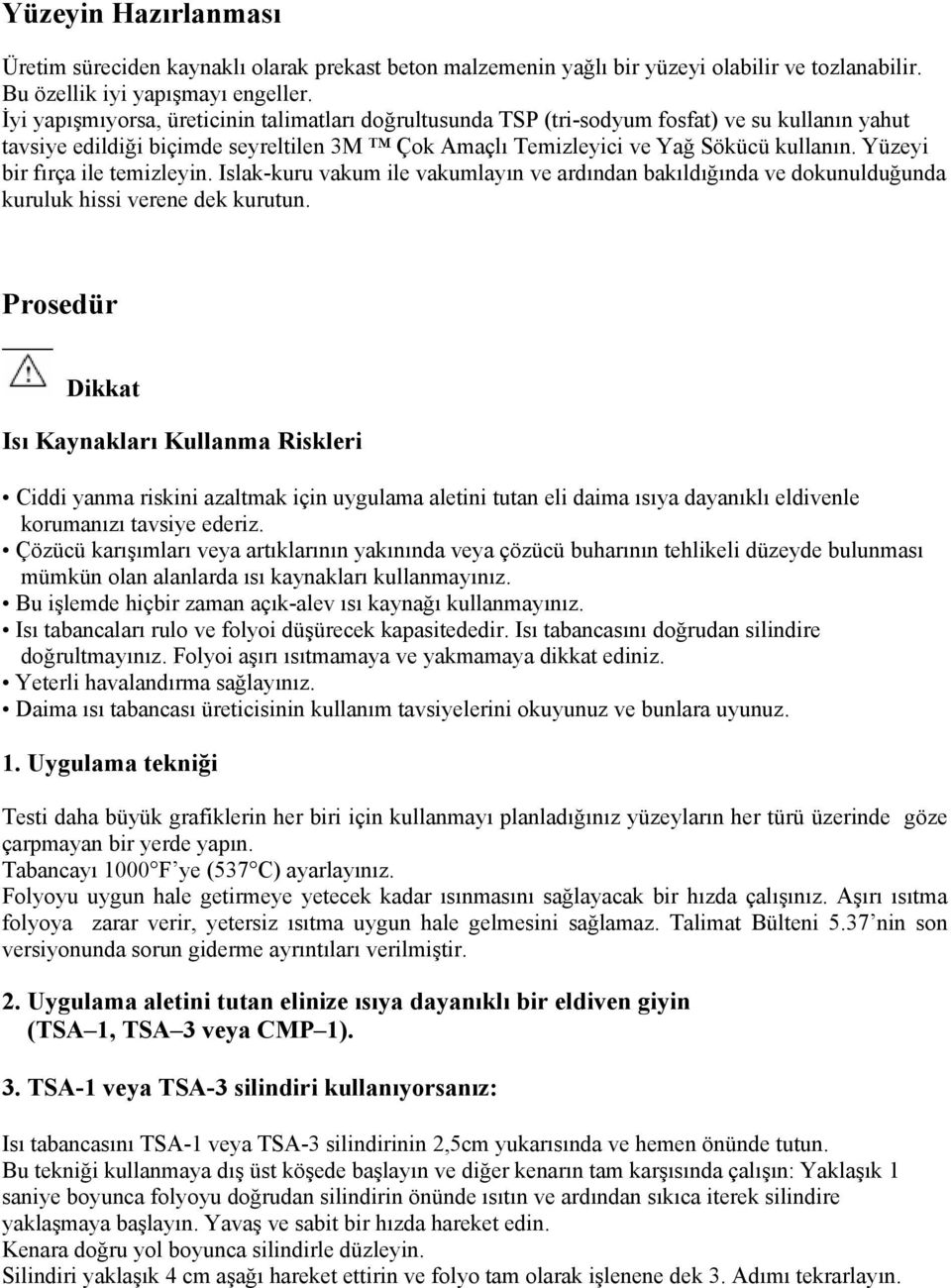 Yüzeyi bir fırça ile temizleyin. Islak-kuru vakum ile vakumlayın ve ardından bakıldığında ve dokunulduğunda kuruluk hissi verene dek kurutun.