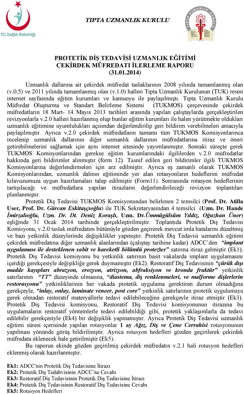 Tıpta Uzmanlık Kurulu Müfredat Oluşturma ve Standart Belirleme Sistemi (TUKMOS) çerçevesinde çekirdek müfredatların 18 Mart- 14 Mayıs 2013 tarihleri arasında yapılan çalıştaylarda gerçekleştirilen