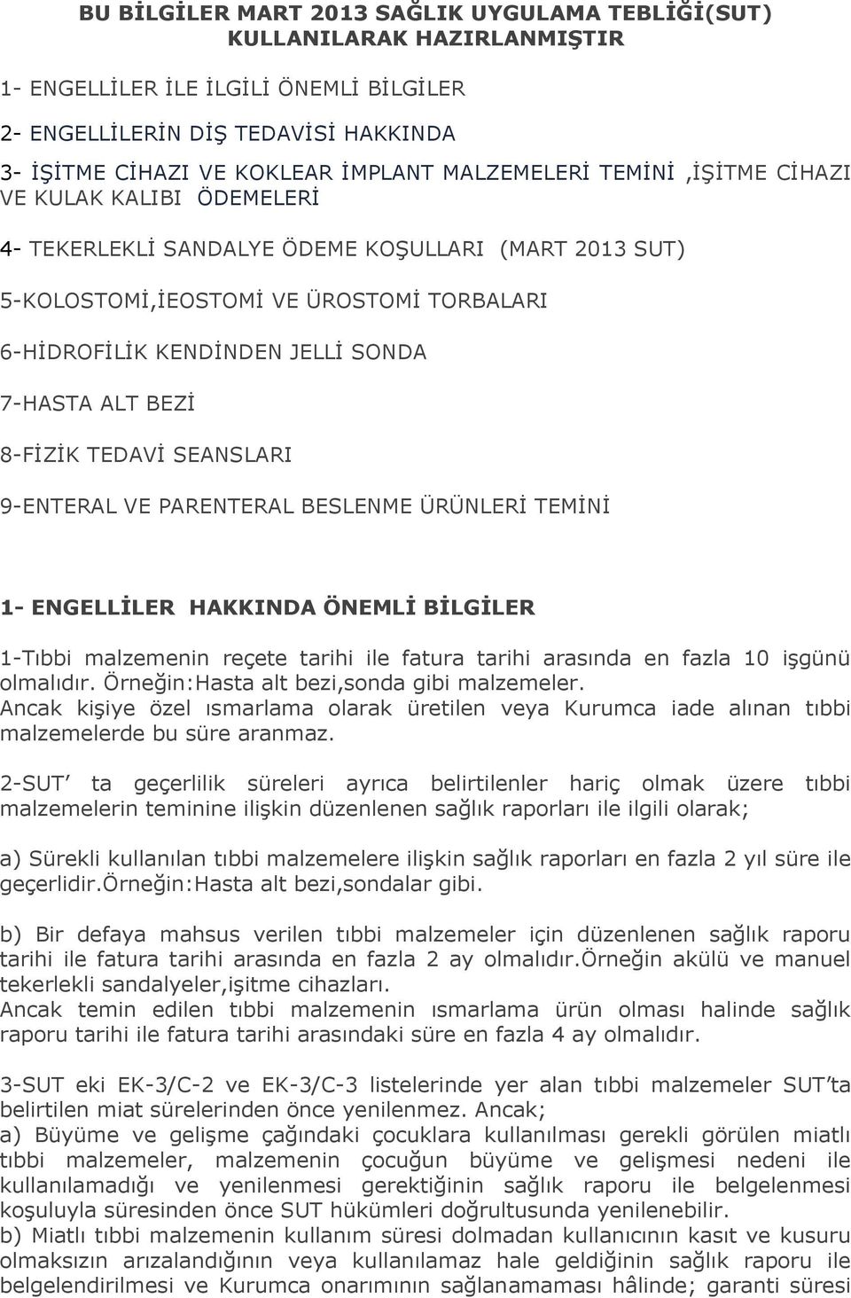 ALT BEZİ 8-FİZİK TEDAVİ SEANSLARI 9-ENTERAL VE PARENTERAL BESLENME ÜRÜNLERİ TEMİNİ 1- ENGELLİLER HAKKINDA ÖNEMLİ BİLGİLER 1-Tıbbi malzemenin reçete tarihi ile fatura tarihi arasında en fazla 10