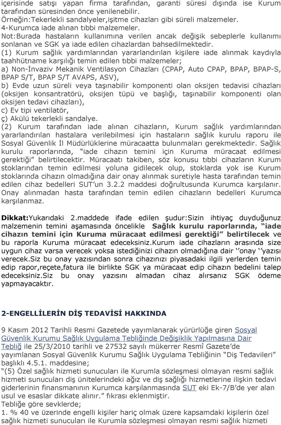 (1) Kurum sağlık yardımlarından yararlandırılan kişilere iade alınmak kaydıyla taahhütname karşılığı temin edilen tıbbi malzemeler; a) Non-İnvaziv Mekanik Ventilasyon Cihazları (CPAP, Auto CPAP,