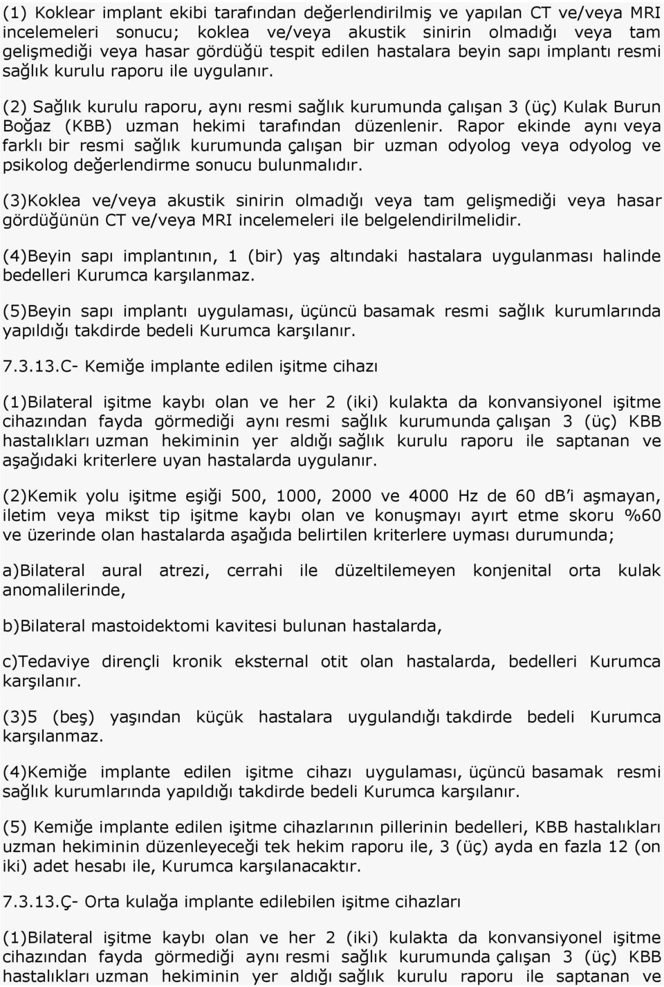 (2) Sağlık kurulu raporu, aynı resmi sağlık kurumunda çalışan 3 (üç) Kulak Burun Boğaz (K BB) uzman hekimi tarafından düzenlenir.