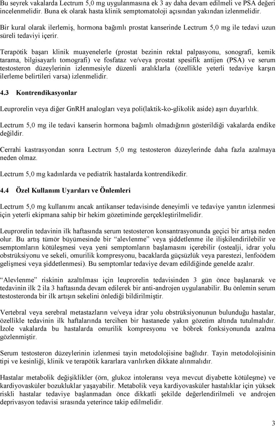 Terapötik başarı klinik muayenelerle (prostat bezinin rektal palpasyonu, sonografi, kemik tarama, bilgisayarlı tomografi) ve fosfataz ve/veya prostat spesifik antijen (PSA) ve serum testosteron