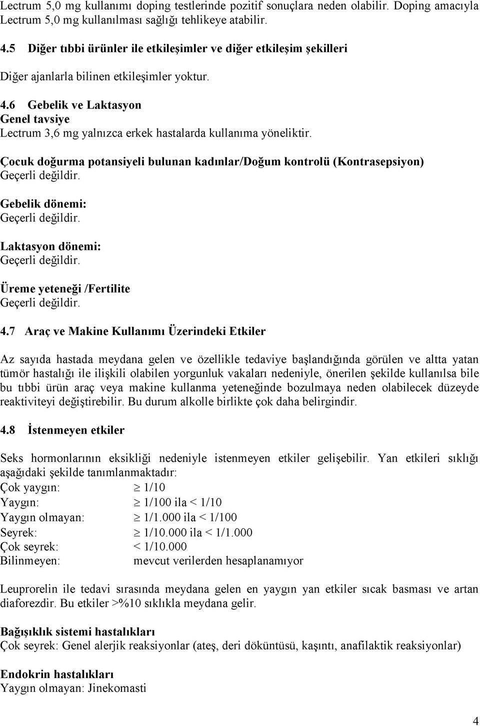 6 Gebelik ve Laktasyon Genel tavsiye Lectrum 3,6 mg yalnızca erkek hastalarda kullanıma yöneliktir. Çocuk doğurma potansiyeli bulunan kadınlar/doğum kontrolü (Kontrasepsiyon) Geçerli değildir.