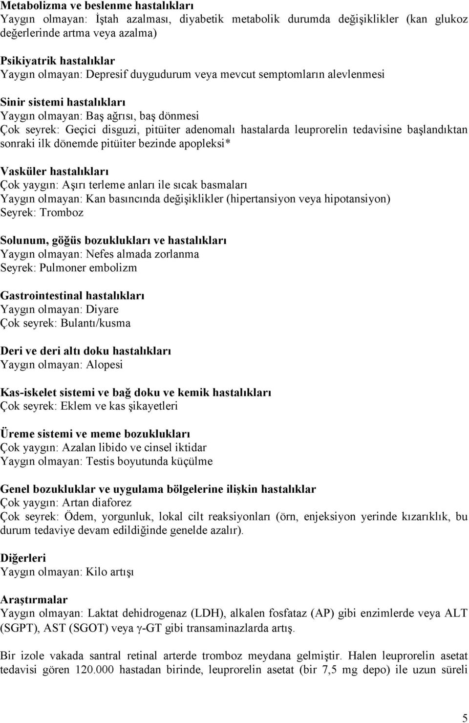 tedavisine başlandıktan sonraki ilk dönemde pitüiter bezinde apopleksi* Vasküler hastalıkları Çok yaygın: Aşırı terleme anları ile sıcak basmaları Yaygın olmayan: Kan basıncında değişiklikler