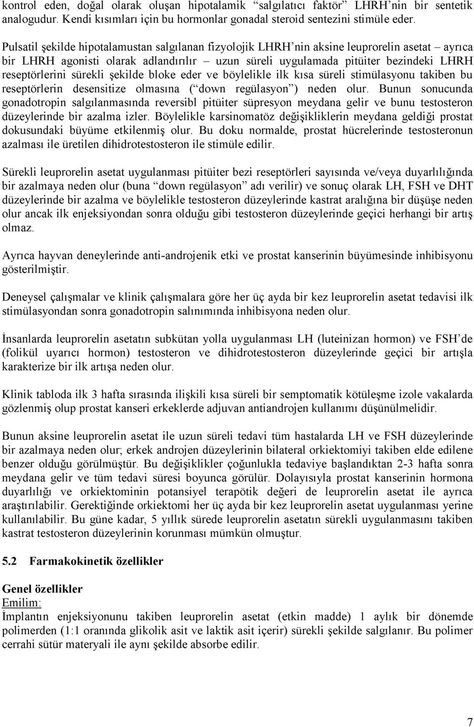 sürekli şekilde bloke eder ve böylelikle ilk kısa süreli stimülasyonu takiben bu reseptörlerin desensitize olmasına ( down regülasyon ) neden olur.