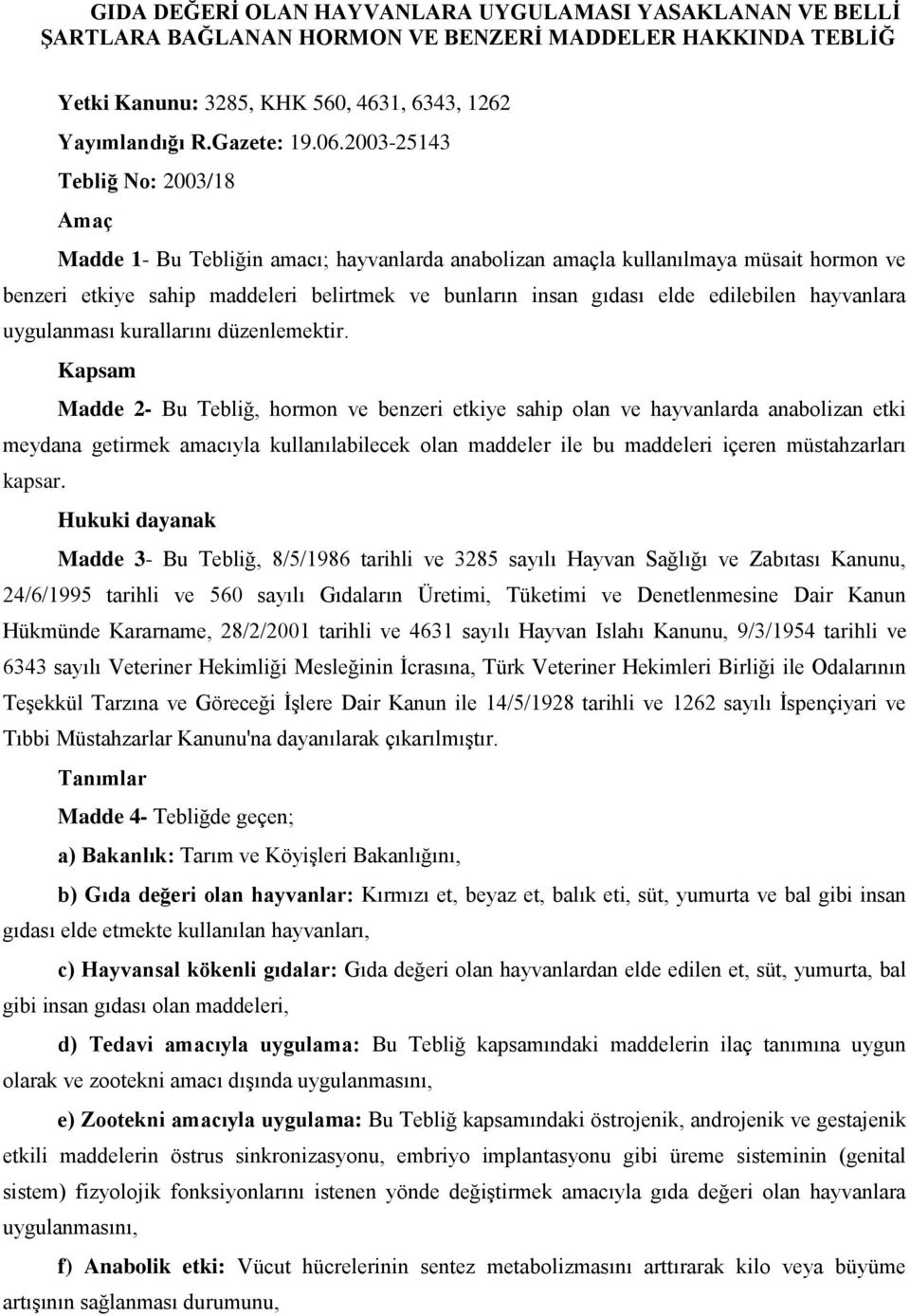 edilebilen hayvanlara uygulanması kurallarını düzenlemektir.