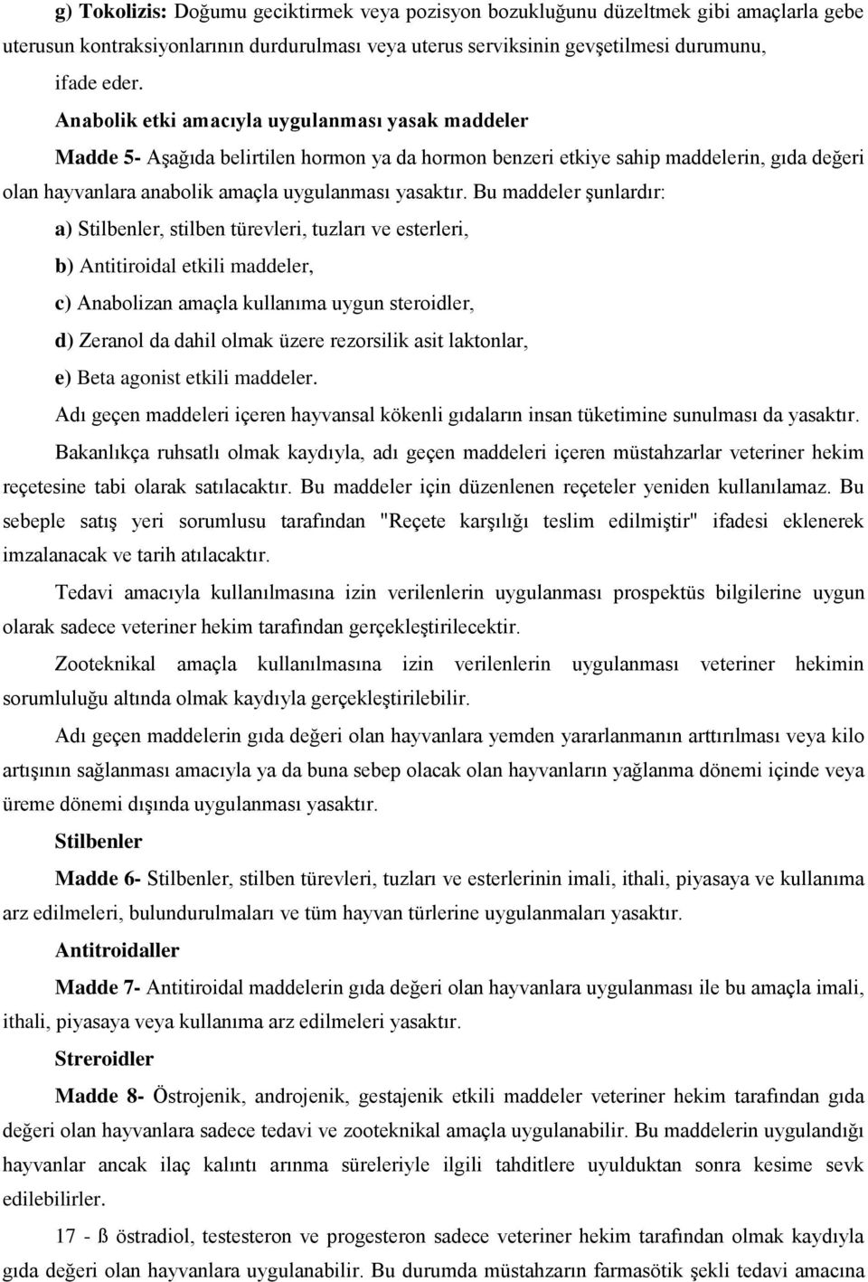 Bu maddeler şunlardır: a) Stilbenler, stilben türevleri, tuzları ve esterleri, b) Antitiroidal etkili maddeler, c) Anabolizan amaçla kullanıma uygun steroidler, d) Zeranol da dahil olmak üzere