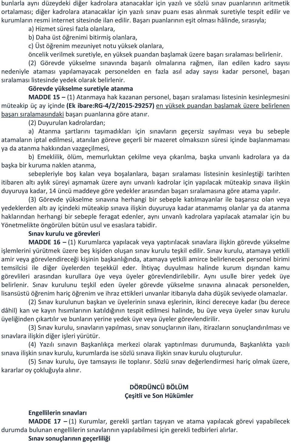 Başarı puanlarının eşit olması hâlinde, sırasıyla; a) Hizmet süresi fazla olanlara, b) Daha üst öğrenimi bitirmiş olanlara, c) Üst öğrenim mezuniyet notu yüksek olanlara, öncelik verilmek suretiyle,