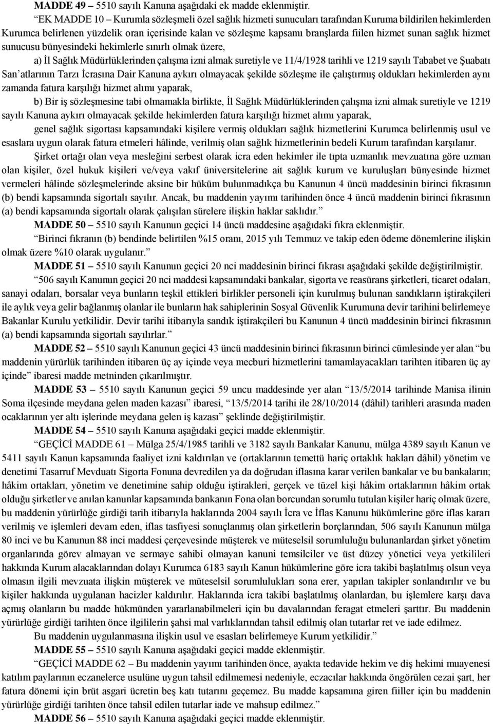 sunan sağlık hizmet sunucusu bünyesindeki hekimlerle sınırlı olmak üzere, a) İl Sağlık Müdürlüklerinden çalışma izni almak suretiyle ve 11/4/1928 tarihli ve 1219 sayılı Tababet ve Şuabatı San