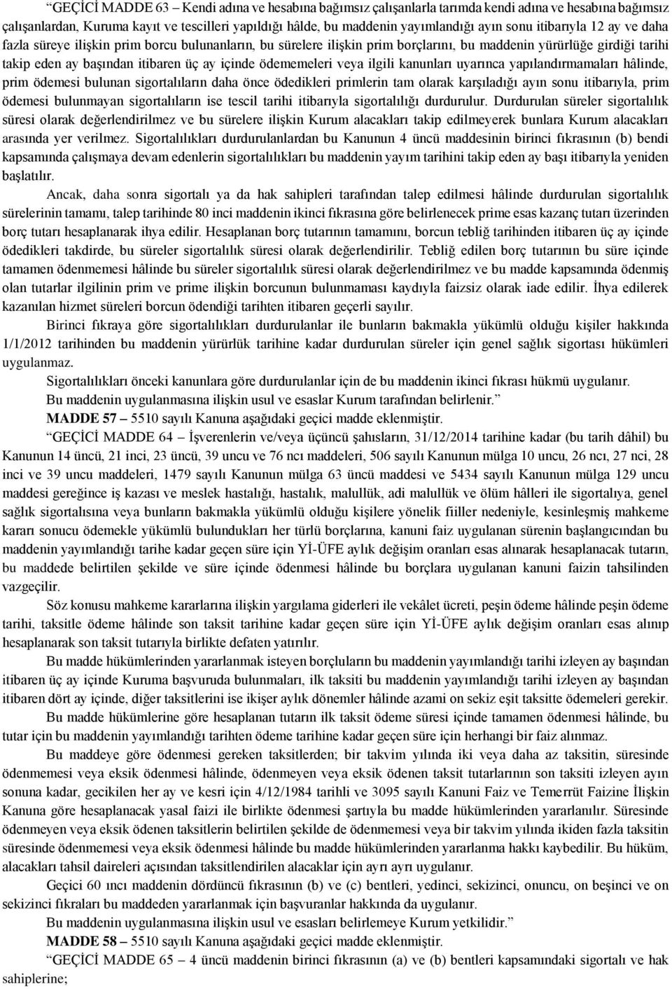 ödememeleri veya ilgili kanunları uyarınca yapılandırmamaları hâlinde, prim ödemesi bulunan sigortalıların daha önce ödedikleri primlerin tam olarak karşıladığı ayın sonu itibarıyla, prim ödemesi