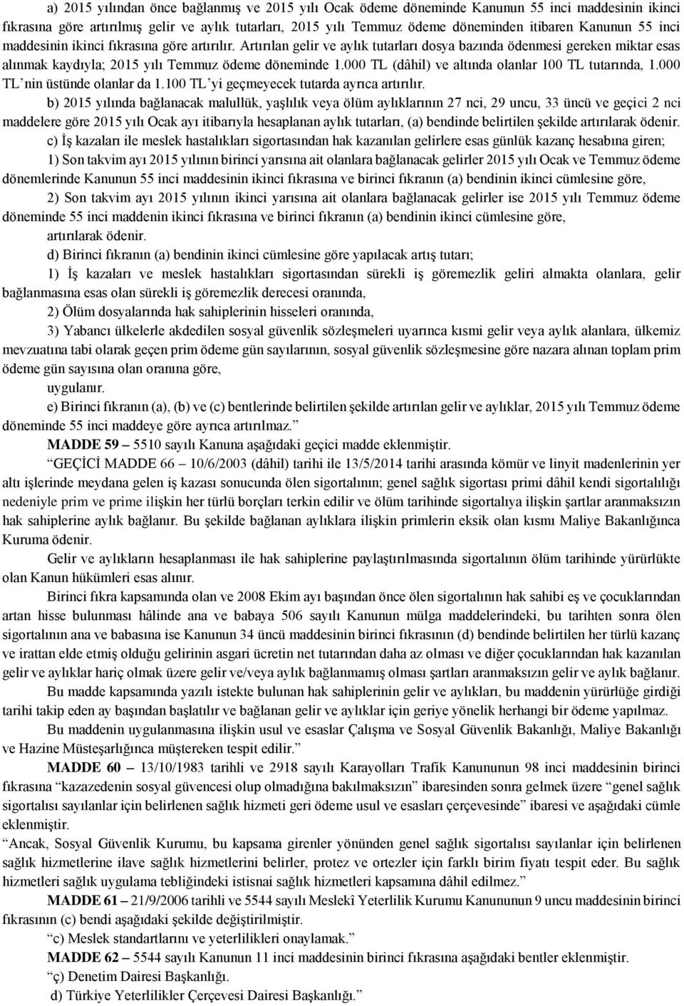 000 TL (dâhil) ve altında olanlar 100 TL tutarında, 1.000 TL nin üstünde olanlar da 1.100 TL yi geçmeyecek tutarda ayrıca artırılır.