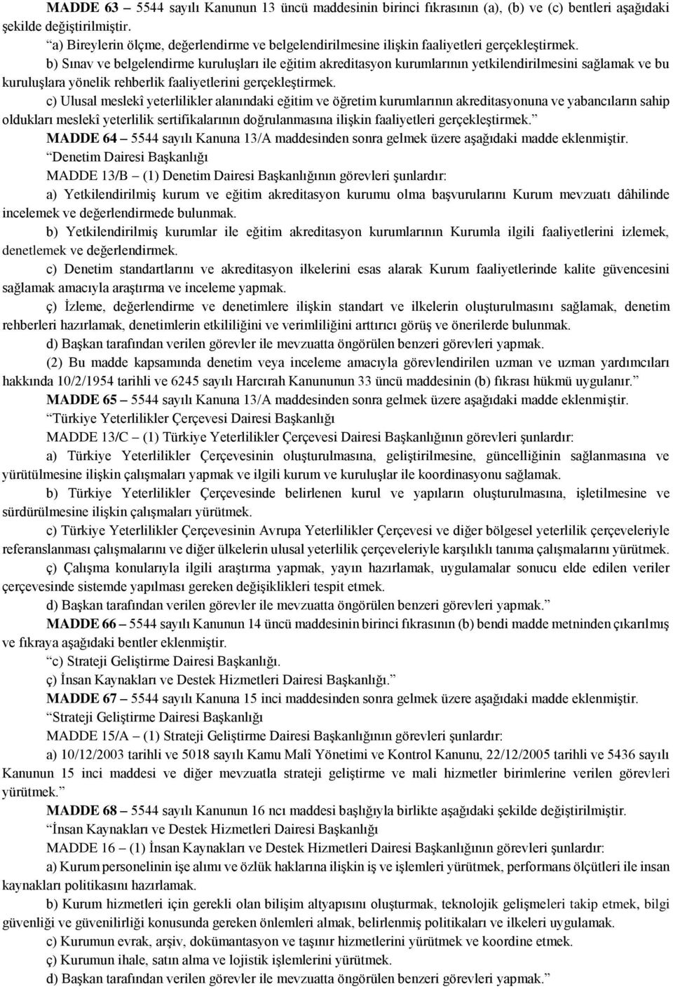 b) Sınav ve belgelendirme kuruluşları ile eğitim akreditasyon kurumlarının yetkilendirilmesini sağlamak ve bu kuruluşlara yönelik rehberlik faaliyetlerini gerçekleştirmek.