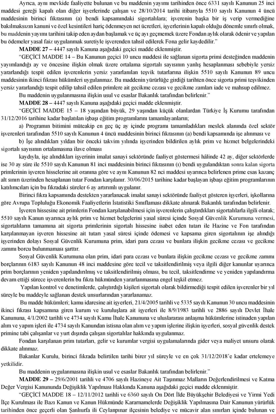 ücretleri, işyerlerinin kapalı olduğu dönemle sınırlı olmak, bu maddenin yayımı tarihini takip eden aydan başlamak ve üç ayı geçmemek üzere Fondan aylık olarak ödenir ve yapılan bu ödemeler yasal