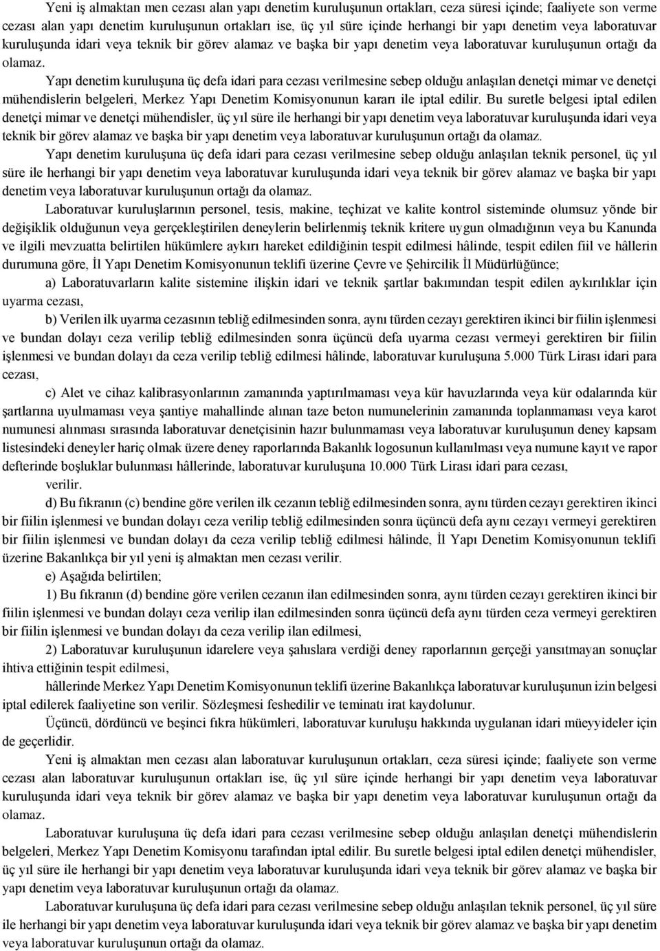 Yapı denetim kuruluşuna üç defa idari para cezası verilmesine sebep olduğu anlaşılan denetçi mimar ve denetçi mühendislerin belgeleri, Merkez Yapı Denetim Komisyonunun kararı ile iptal edilir.