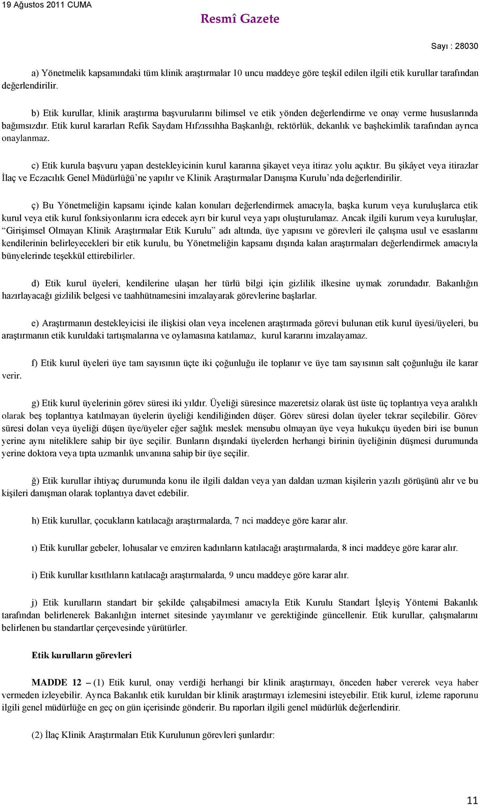 Etik kurul kararları Refik Saydam Hıfzıssıhha Başkanlığı, rektörlük, dekanlık ve başhekimlik tarafından ayrıca onaylanmaz.