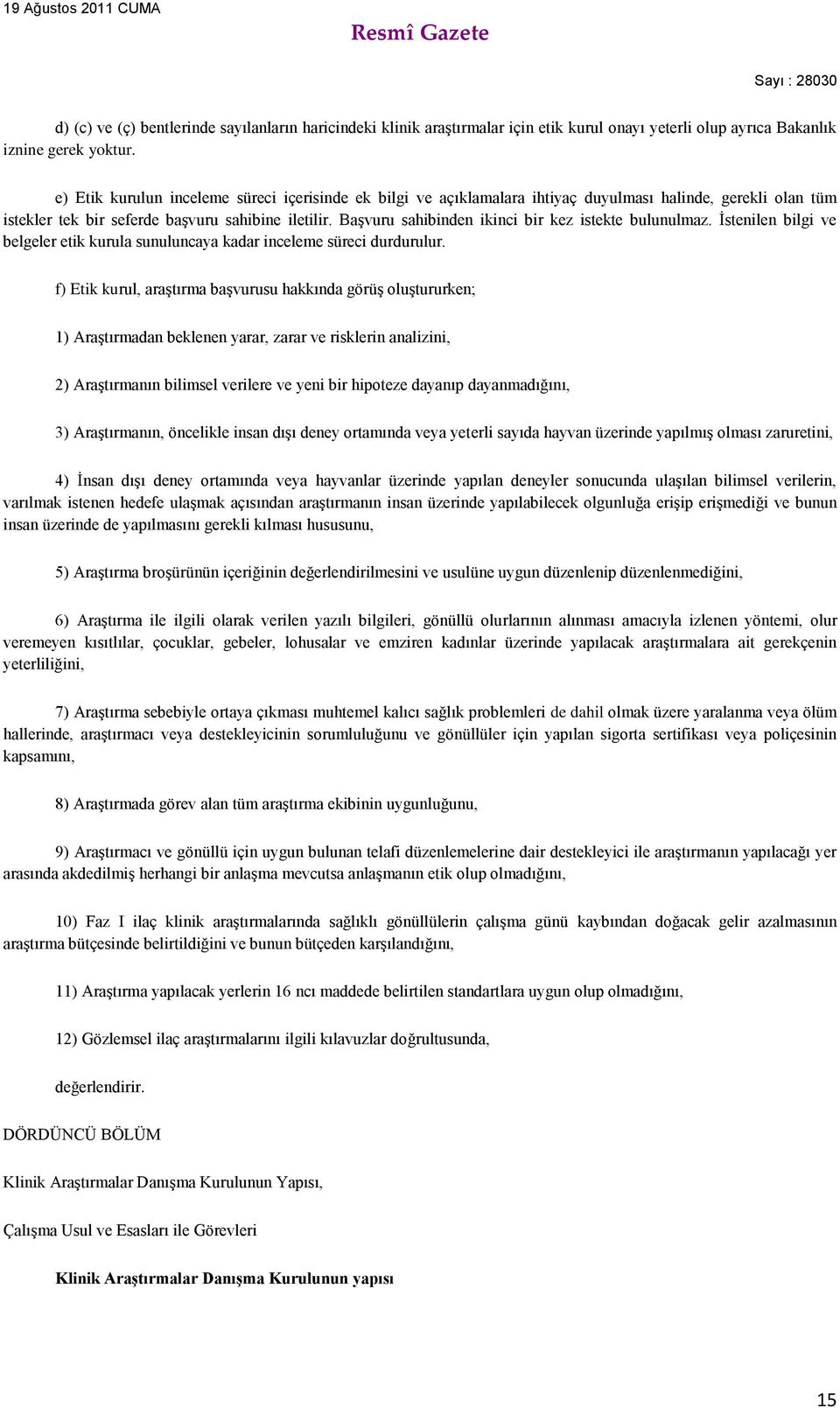 Başvuru sahibinden ikinci bir kez istekte bulunulmaz. İstenilen bilgi ve belgeler etik kurula sunuluncaya kadar inceleme süreci durdurulur.