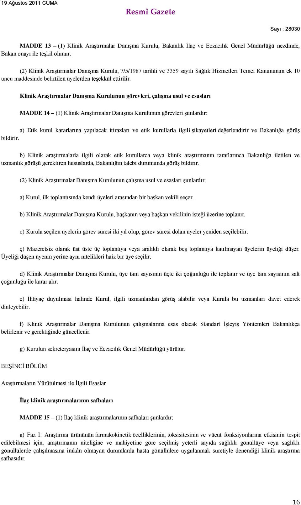 Klinik Araştırmalar Danışma Kurulunun görevleri, çalışma usul ve esasları MADDE 14 (1) Klinik Araştırmalar Danışma Kurulunun görevleri şunlardır: a) Etik kurul kararlarına yapılacak itirazları ve