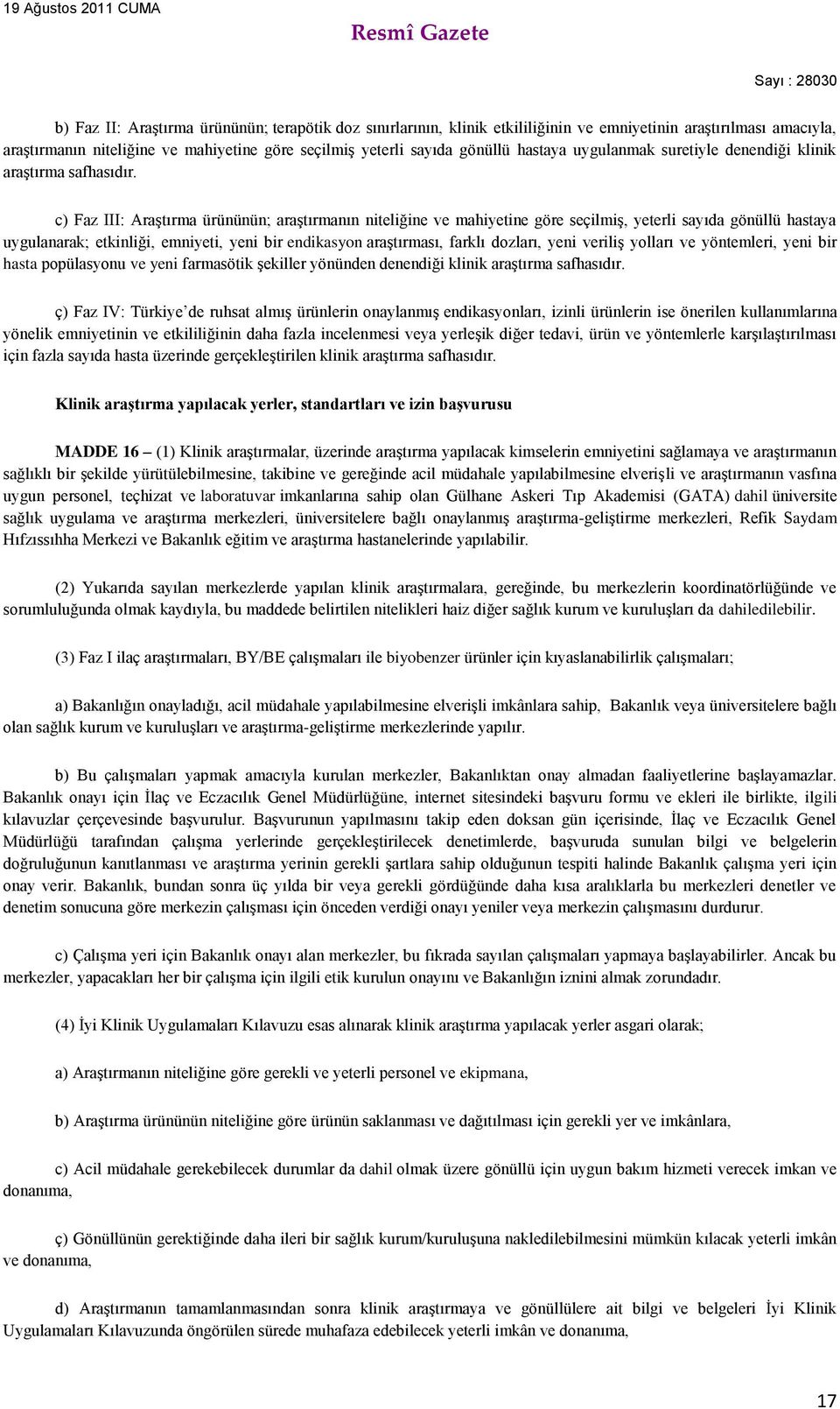 c) Faz III: Araştırma ürününün; araştırmanın niteliğine ve mahiyetine göre seçilmiş, yeterli sayıda gönüllü hastaya uygulanarak; etkinliği, emniyeti, yeni bir endikasyon araştırması, farklı dozları,