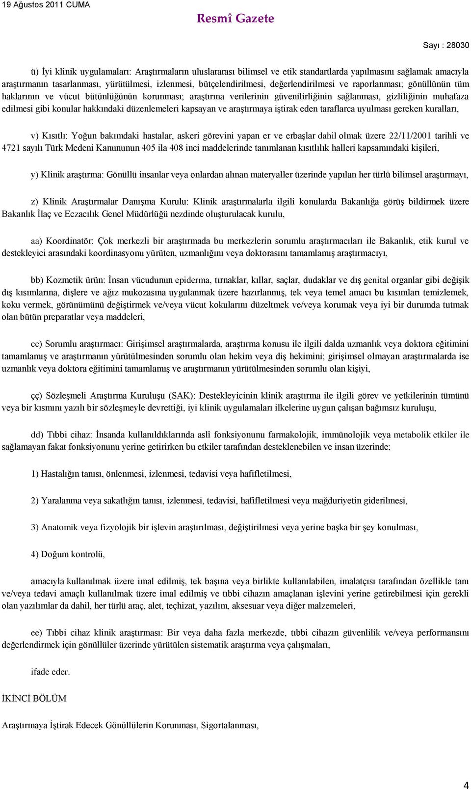 düzenlemeleri kapsayan ve araştırmaya iştirak eden taraflarca uyulması gereken kuralları, v) Kısıtlı: Yoğun bakımdaki hastalar, askeri görevini yapan er ve erbaşlar dahil olmak üzere 22/11/2001