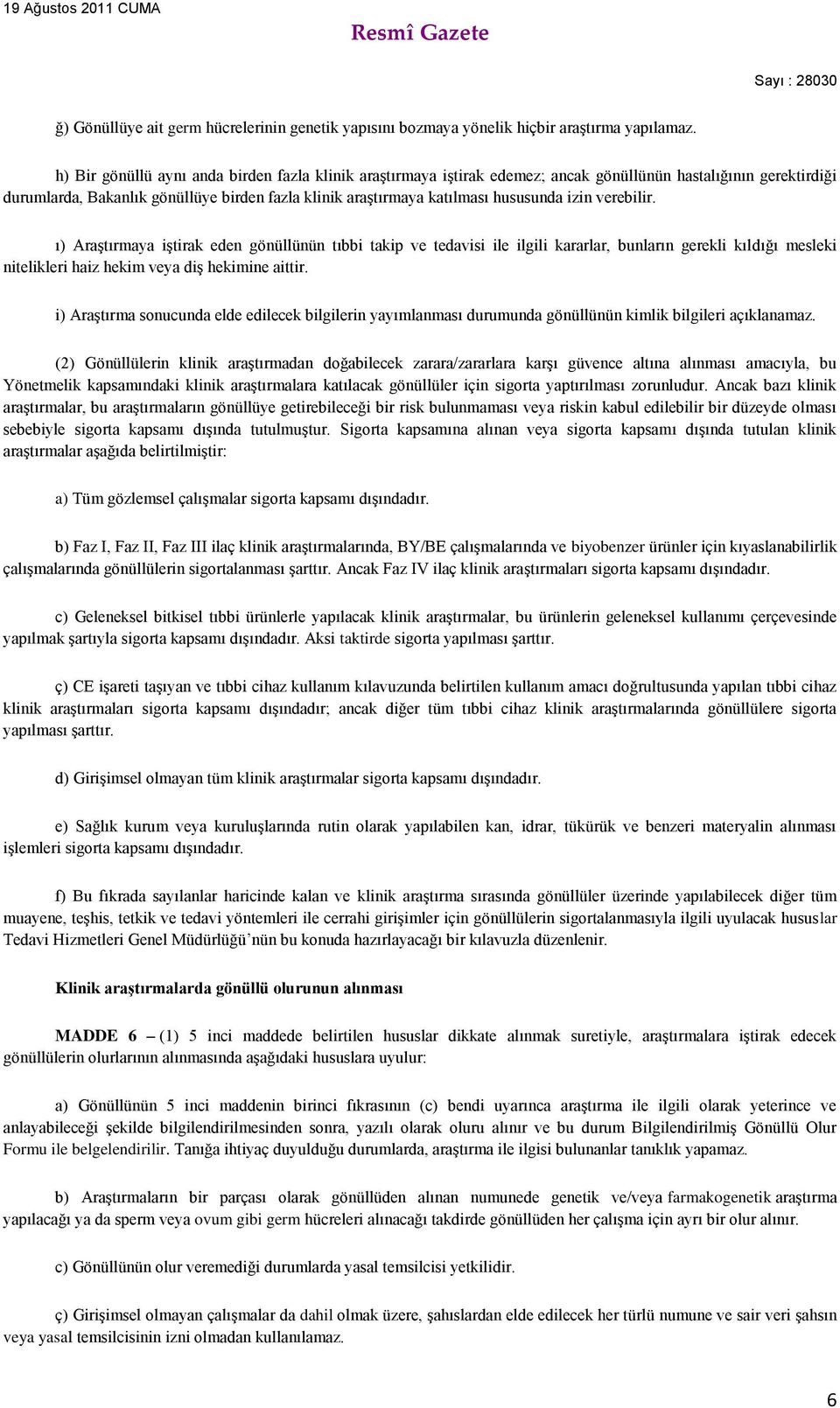 izin verebilir. ı) Araştırmaya iştirak eden gönüllünün tıbbi takip ve tedavisi ile ilgili kararlar, bunların gerekli kıldığı mesleki nitelikleri haiz hekim veya diş hekimine aittir.