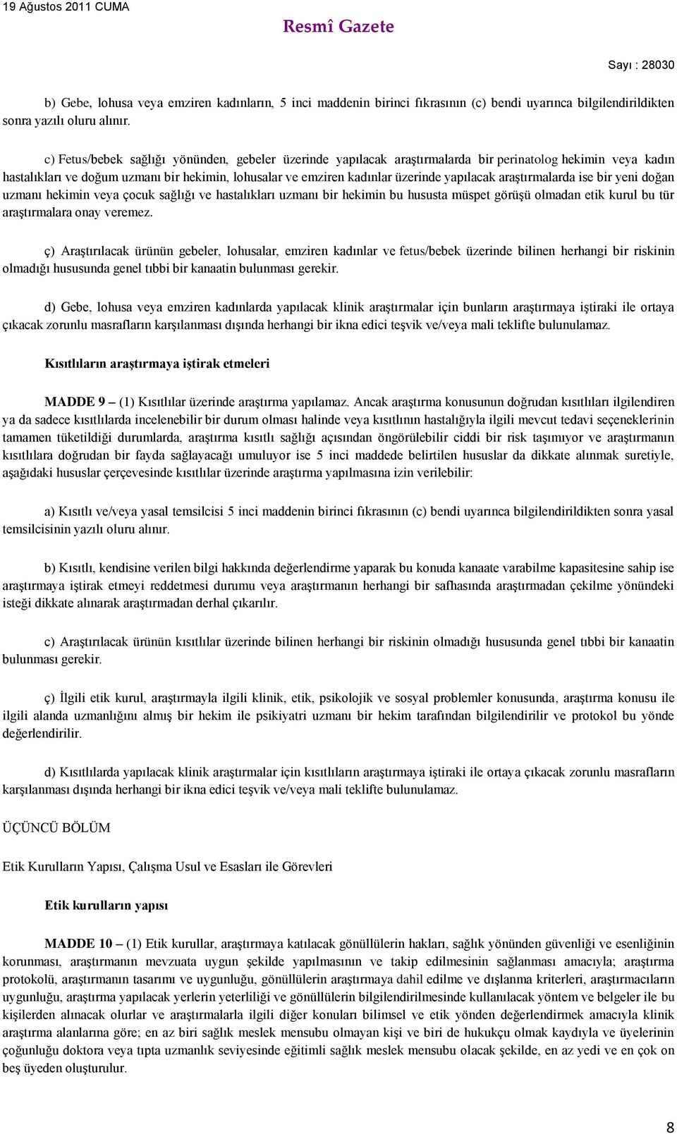 yapılacak araştırmalarda ise bir yeni doğan uzmanı hekimin veya çocuk sağlığı ve hastalıkları uzmanı bir hekimin bu hususta müspet görüşü olmadan etik kurul bu tür araştırmalara onay veremez.